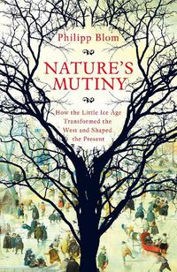 Cover image for Nature's Mutiny: How the Little Ice Age Transformed the West and Shaped the Present