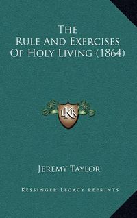 Cover image for The Rule and Exercises of Holy Living (1864)