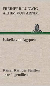 Cover image for Isabella von AEgypten Kaiser Karl des Funften erste Jugendliebe