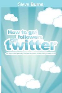Cover image for How to Get Followers on Twitter: 100 ways to find and keep followers who want to hear what you have to say.