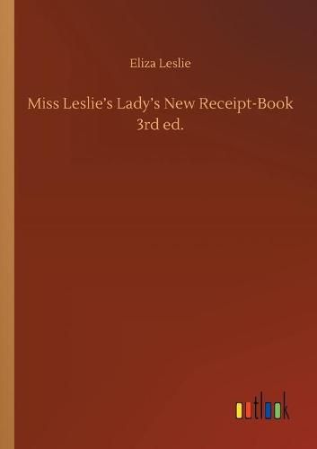 Cover image for Miss Leslie's Lady's New Receipt-Book 3rd ed.