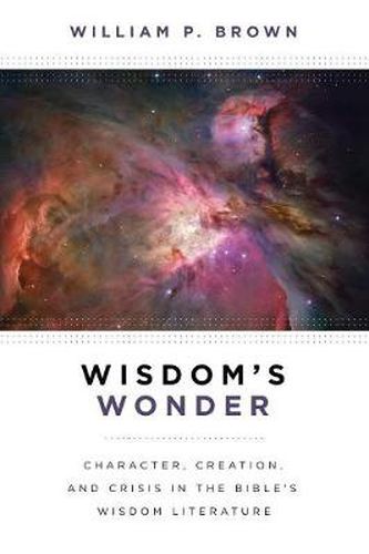 Cover image for Wisdom's Wonder: Character, Creation, and Crisis in the Bible's Wisdom Literature