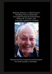 Cover image for Bullying, Burnout, or Moral Injury? The Many Faces of Democide Your 28th Psychiatric Consultation William R. Yee M.D., J.D. Copyright Applied for 01/09/22