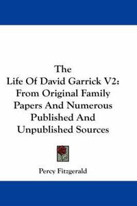 Cover image for The Life of David Garrick V2: From Original Family Papers and Numerous Published and Unpublished Sources