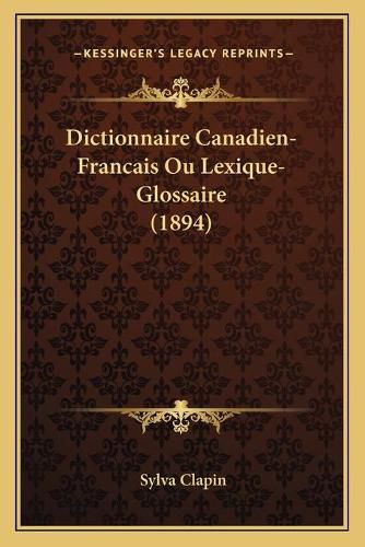 Cover image for Dictionnaire Canadien-Francais Ou Lexique-Glossaire (1894)