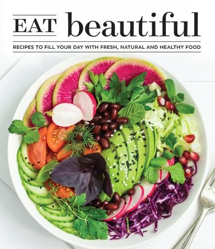 Cover image for Eat Beautiful: Recipes to Fill Your Day with Fresh, Natural and Healthy Food