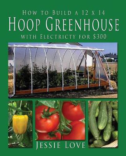 Cover image for How to Build a 12 x 14 HOOP GREENHOUSE with Electricity for $300