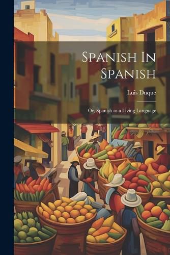 Cover image for Spanish In Spanish; Or, Spanish as a Living Language