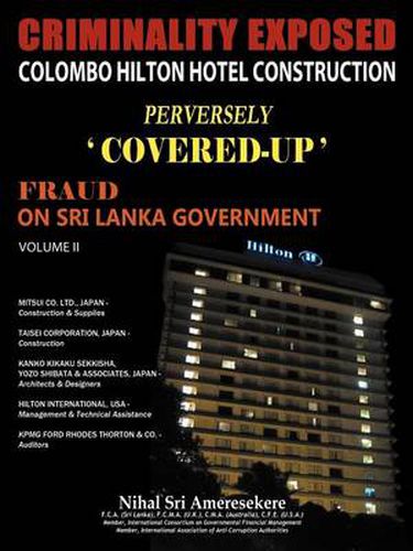 Cover image for Criminality Exposed Colombo Hilton Hotel Construction Perversely Covered-Up': Fraud on Sri Lanka Government Volume II