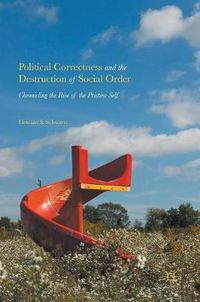 Cover image for Political Correctness and the Destruction of Social Order: Chronicling the Rise of the Pristine Self