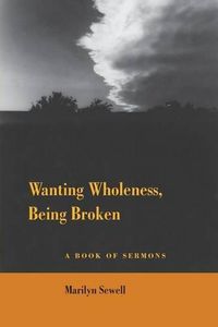 Cover image for Wanting Wholeness, Being Broken: A Book of Sermons