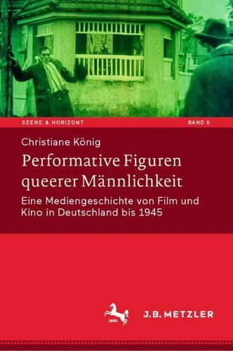 Cover image for Performative Figuren queerer Mannlichkeit: Eine Mediengeschichte von Film und Kino in Deutschland bis 1945