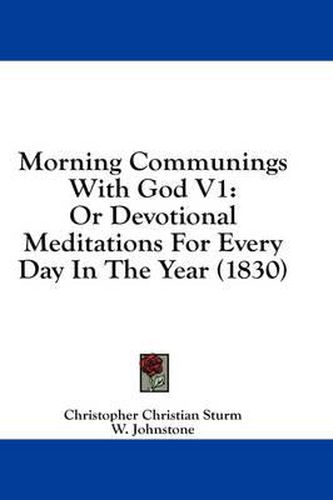 Cover image for Morning Communings with God V1: Or Devotional Meditations for Every Day in the Year (1830)