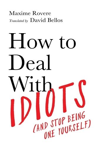 How to Deal With Idiots: (And Stop Being One Yourself)