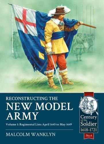 Cover image for Reconstructing the New Model Army Volume 1: Regimental Lists April 1645 to May 1649