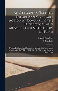 Cover image for An Attempt to Test the Theories of Capillary Action by Comparing the Theoretical and Measured Forms of Drops of Fluid