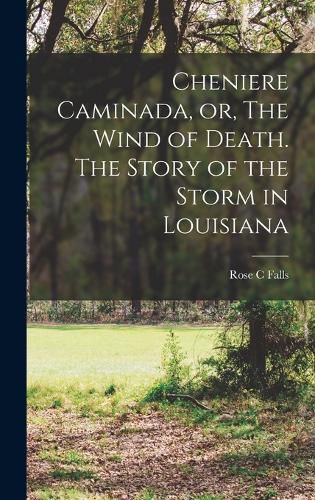 Cover image for Cheniere Caminada, or, The Wind of Death. The Story of the Storm in Louisiana