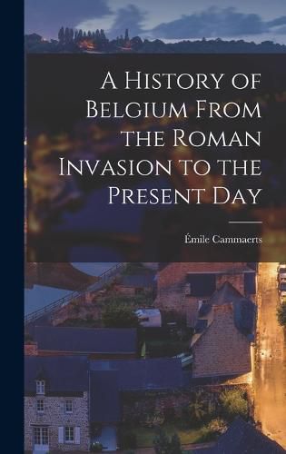 Cover image for A History of Belgium From the Roman Invasion to the Present Day