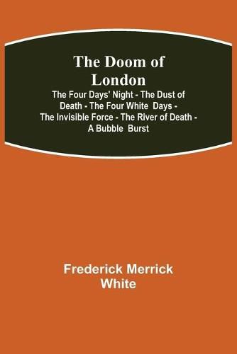 Cover image for The Doom of London The Four Days' Night - The Dust of Death - The Four White Days - The Invisible Force - The River of Death - A Bubble Burst