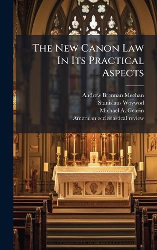 Cover image for The New Canon Law In Its Practical Aspects
