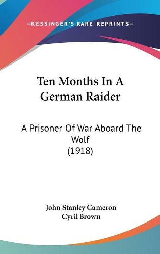 Cover image for Ten Months in a German Raider: A Prisoner of War Aboard the Wolf (1918)