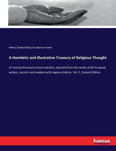 A Homiletic and Illustrative Treasury of Religious Thought: Or twenty thousand choice extracts, selected from the works of all the great writers, ancient and modern with copious indices. Vol. 2, Second Edition