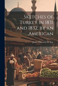 Cover image for Sketches of Turkey in 1831 and 1832, by an American