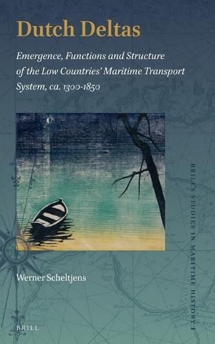 Cover image for Dutch Deltas: Emergence, Functions and Structure of the Low Countries' Maritime Transport System, ca. 1300-1850