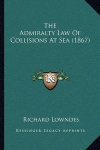 Cover image for The Admiralty Law of Collisions at Sea (1867)