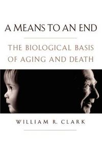 Cover image for A Means to an End: The biological basis of aging and death