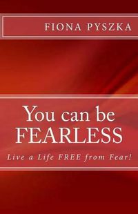 Cover image for You can be FEARLESS: Live a Life Free from Fear!