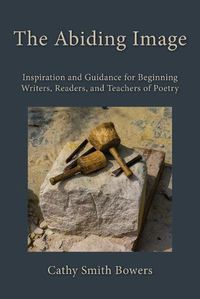 Cover image for The Abiding Image: Inspiration and Guidance for Beginning Writers, Readers, and Teachers of Poetry