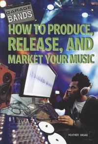 Cover image for How to Produce, Release, and Market Your Music