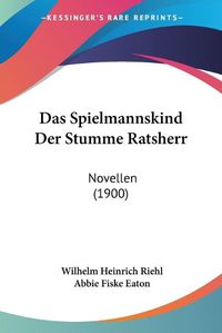 Cover image for Das Spielmannskind Der Stumme Ratsherr: Novellen (1900)