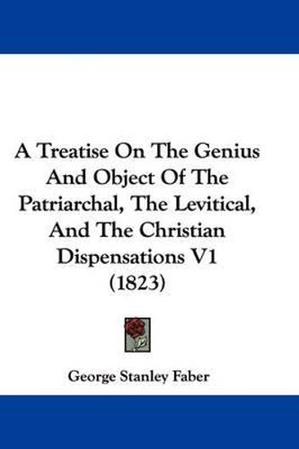 A Treatise on the Genius and Object of the Patriarchal, the Levitical, and the Christian Dispensations V1 (1823)