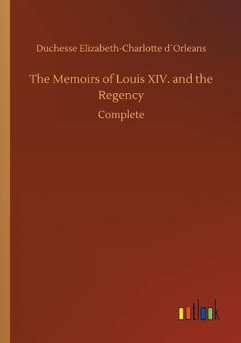 The Memoirs of Louis XIV. and the Regency