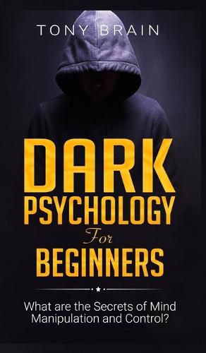 Cover image for Dark Psychology for Beginners: What are the Secrets of Mind Manipulation and Control?