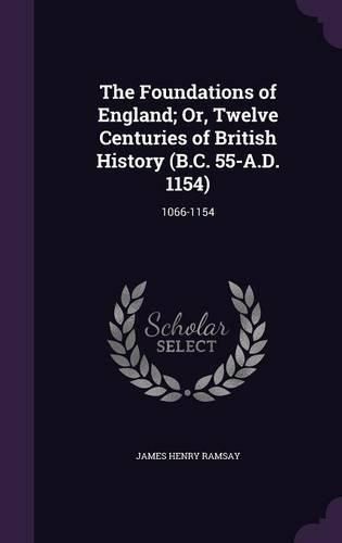 Cover image for The Foundations of England; Or, Twelve Centuries of British History (B.C. 55-A.D. 1154): 1066-1154