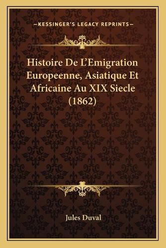 Histoire de L'Emigration Europeenne, Asiatique Et Africaine Au XIX Siecle (1862)