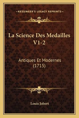 La Science Des Medailles V1-2: Antiques Et Modernes (1715)