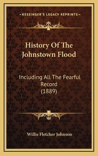 Cover image for History of the Johnstown Flood: Including All the Fearful Record (1889)