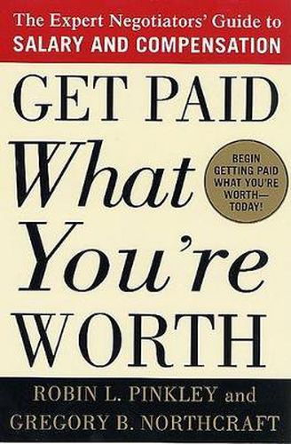 Get Paid What You're Worth: The Expert Negotiators' Guide to Salary and Compensation