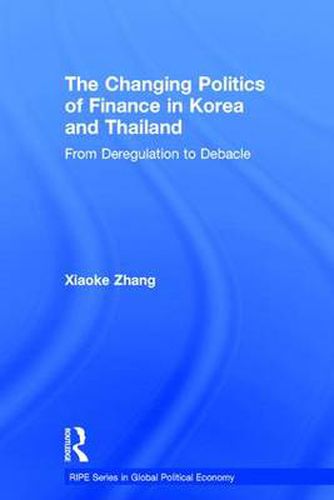 Cover image for The Changing Politics of Finance in Korea and Thailand: From Deregulation to Debacle