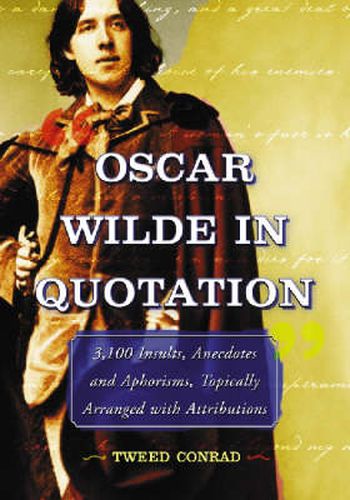 Cover image for Oscar Wilde in Quotation: 3,100 Insults, Anecdotes and Aphorisms, Topically Arranged with Attributions