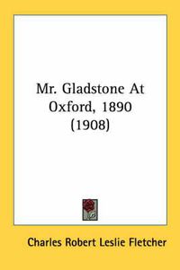 Cover image for Mr. Gladstone at Oxford, 1890 (1908)