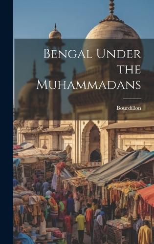 Cover image for Bengal Under the Muhammadans