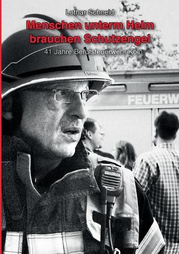 Cover image for Menschen unterm Helm brauchen Schutzengel: 41 Jahre Berufsfeuerwehr Koeln