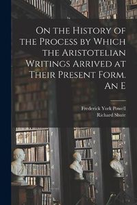 Cover image for On the History of the Process by Which the Aristotelian Writings Arrived at Their Present Form. An E