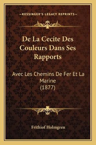 Cover image for de La Cecite Des Couleurs Dans Ses Rapports: Avec Les Chemins de Fer Et La Marine (1877)