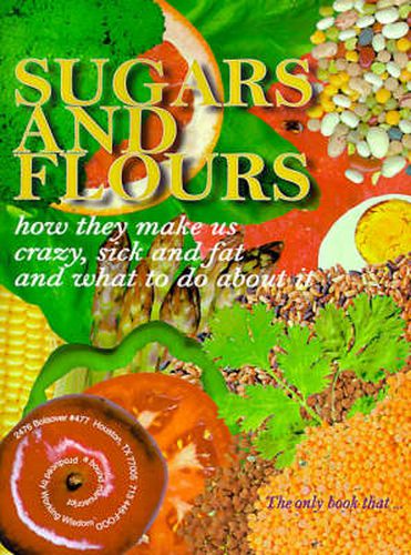 Cover image for Sugars and Flours: How They Make Us Crazy, Sick, and Fat and What to Do About it